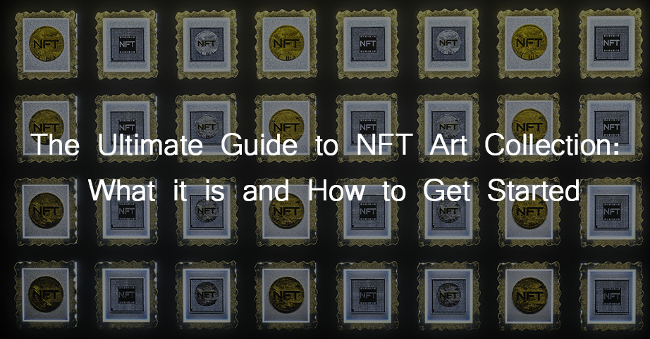 The Ultimate Guide to NFT Art Collection: What it is and How to Get Started text
