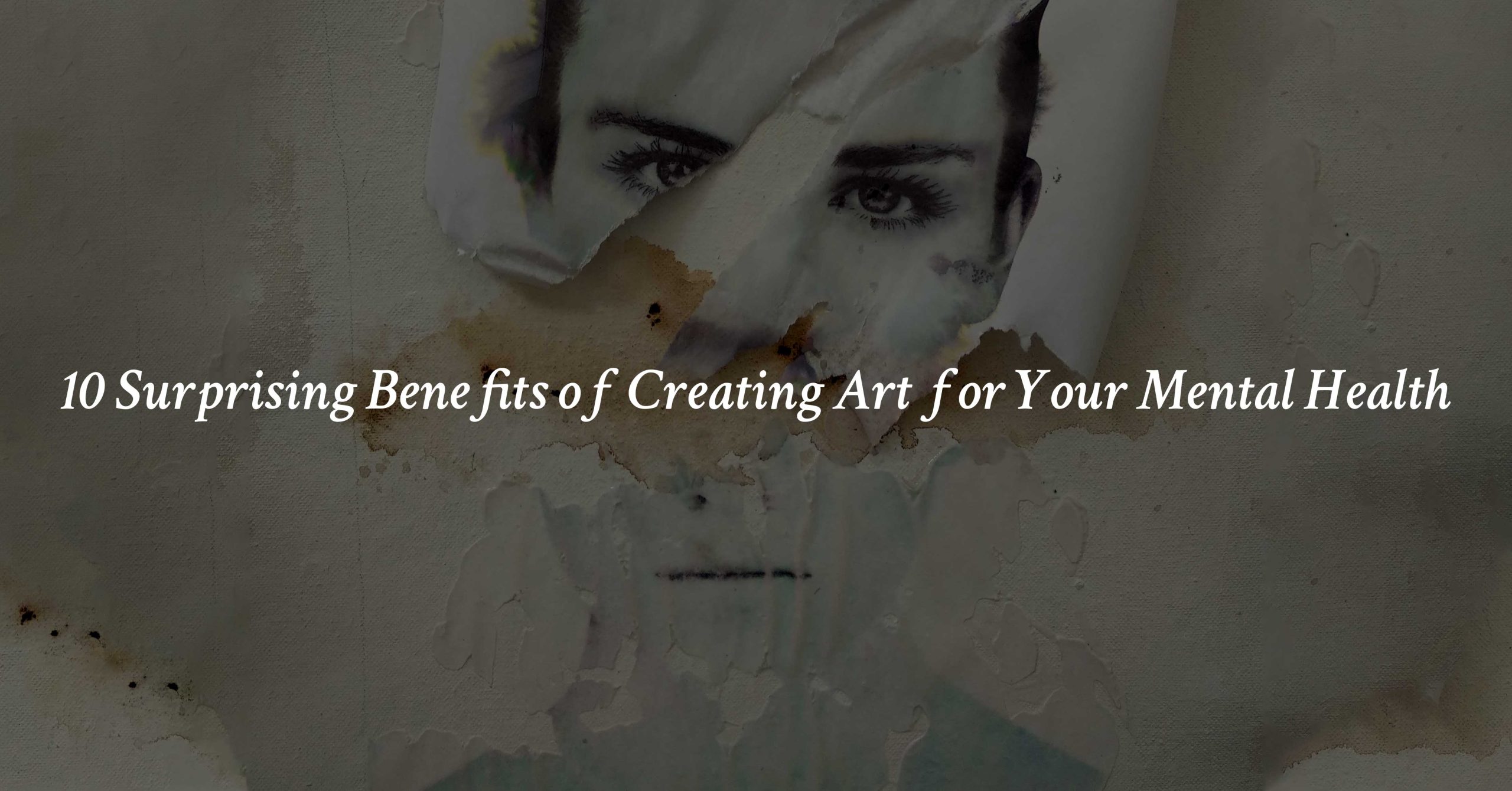 10 Surprising Benefits of Creating Art for Your Mental Health with text