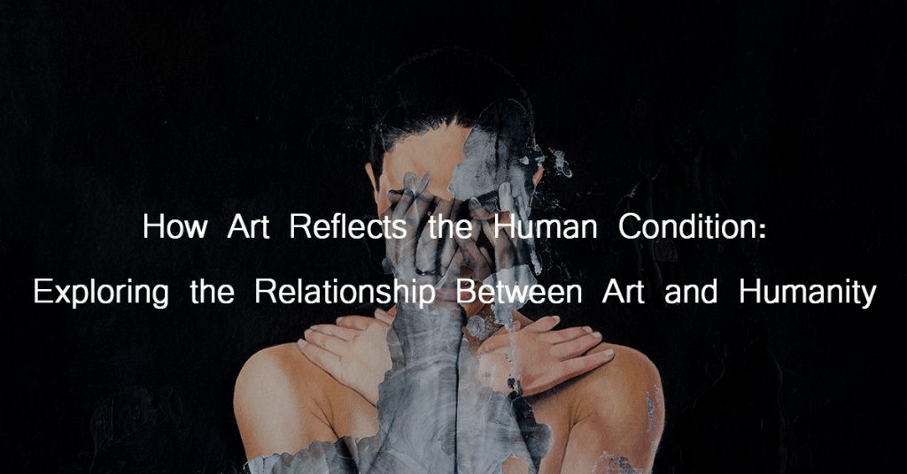 How-Art-Reflects-the-Human-Condition-Exploring-the-Relationship-Between-Art-and-Humanity