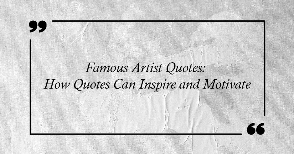 Famous Artist Quotes: How Quotes Can Inspire and Motivate